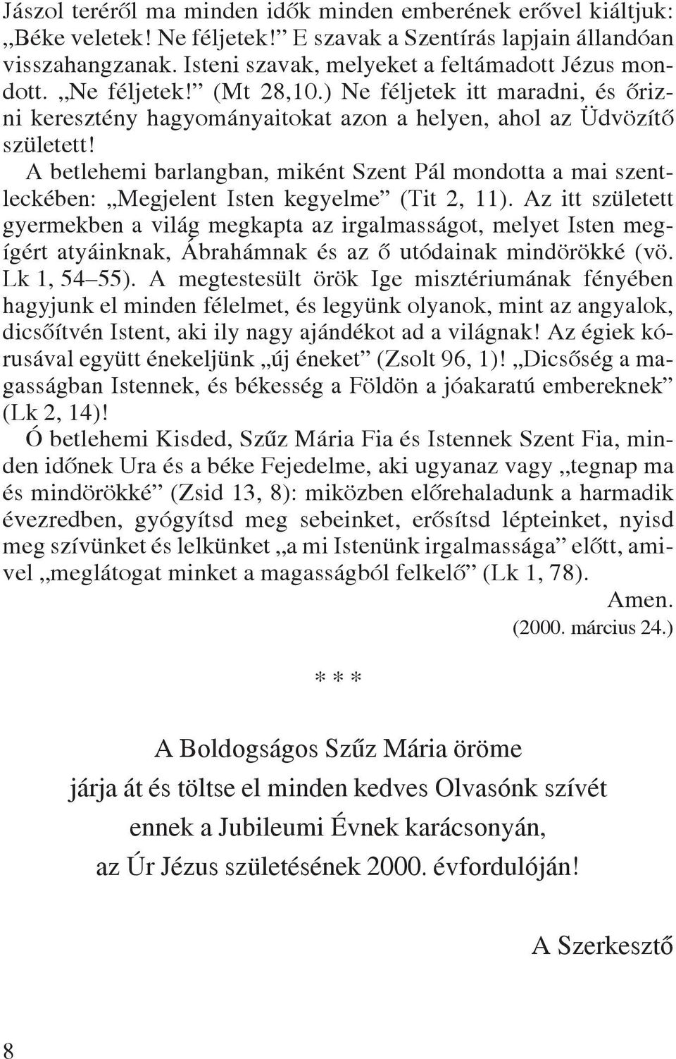 A betlehemi barlangban, miként Szent Pál mondotta a mai szentleckében: Megjelent Isten kegyelme (Tit 2, 11).