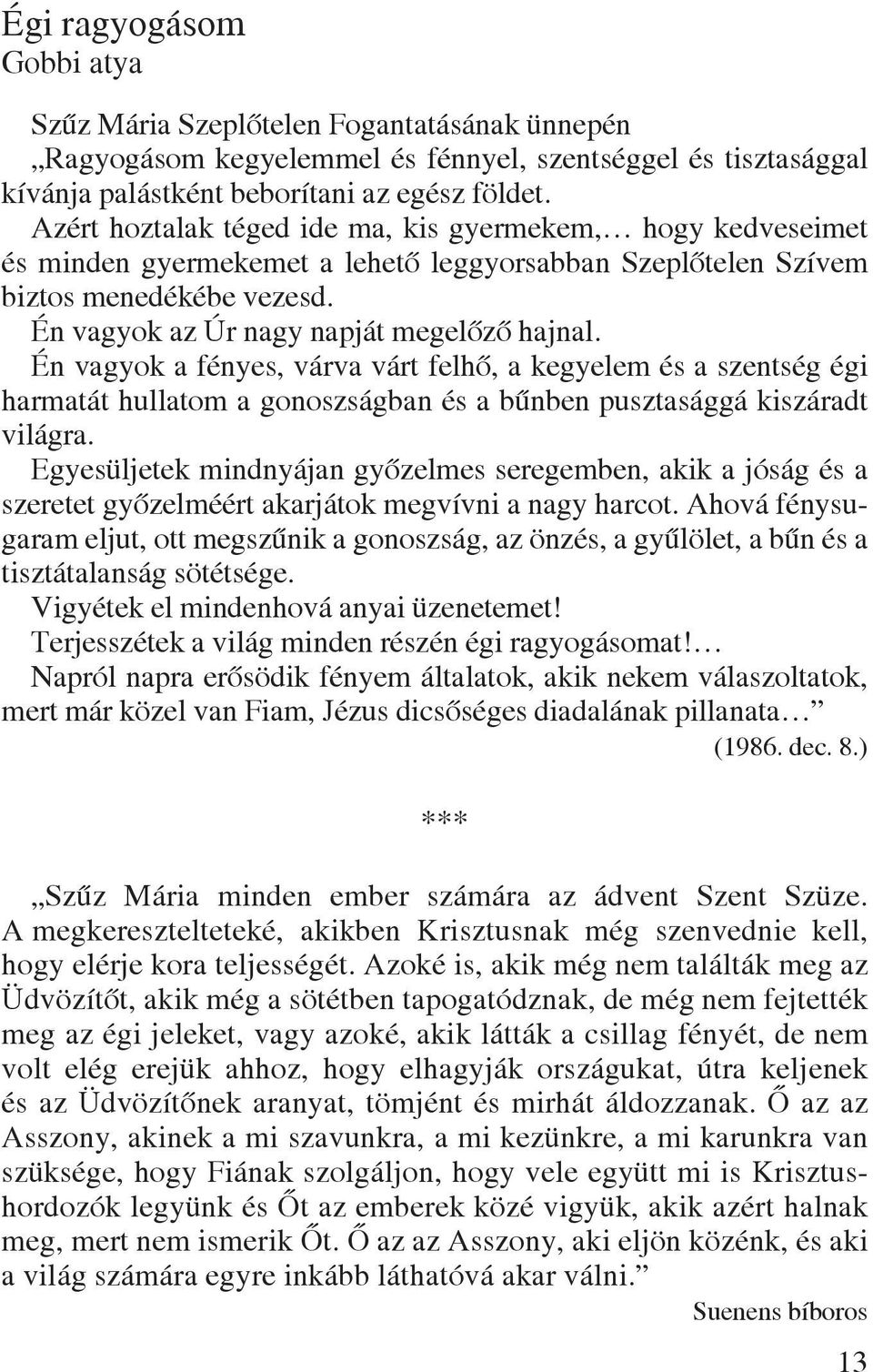 Én vagyok a fényes, várva várt felhõ, a kegyelem és a szentség égi harmatát hullatom a gonoszságban és a bûnben pusztasággá kiszáradt világra.