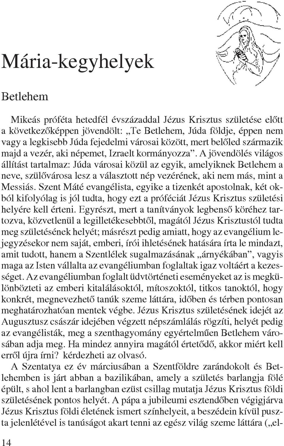 A jövendölés világos állítást tartalmaz: Júda városai közül az egyik, amelyiknek Betlehem a neve, szülõvárosa lesz a választott nép vezérének, aki nem más, mint a Messiás.