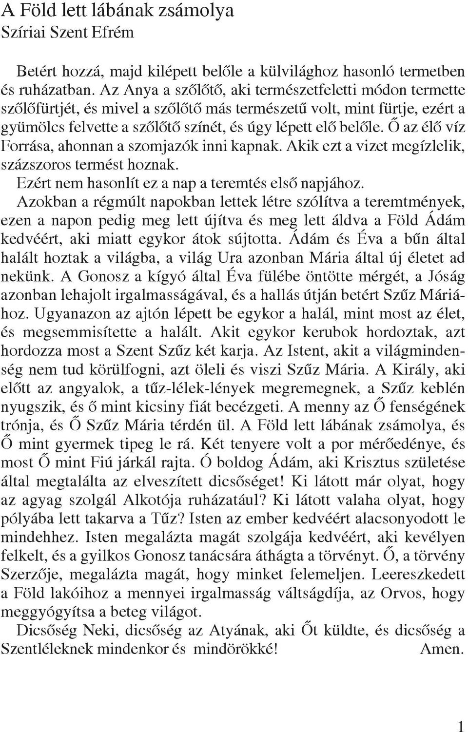 Õ az élõ víz Forrása, ahonnan a szomjazók inni kapnak. Akik ezt a vizet megízlelik, százszoros termést hoznak. Ezért nem hasonlít ez a nap a teremtés elsõ napjához.