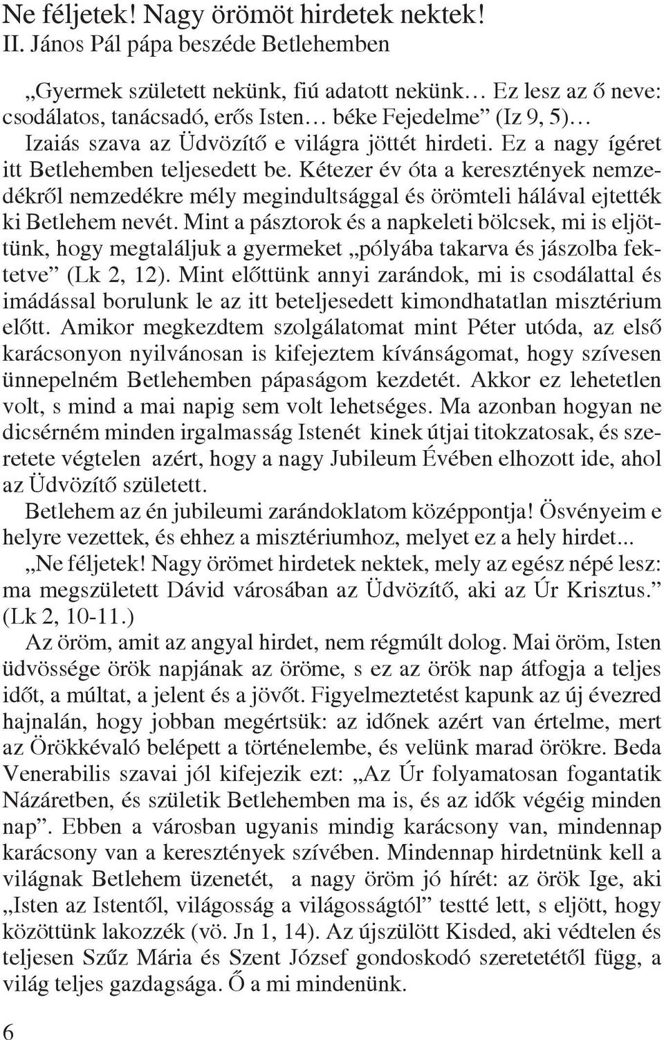 hirdeti. Ez a nagy ígéret itt Betlehemben teljesedett be. Kétezer év óta a keresztények nemzedékrõl nemzedékre mély megindultsággal és örömteli hálával ejtették ki Betlehem nevét.