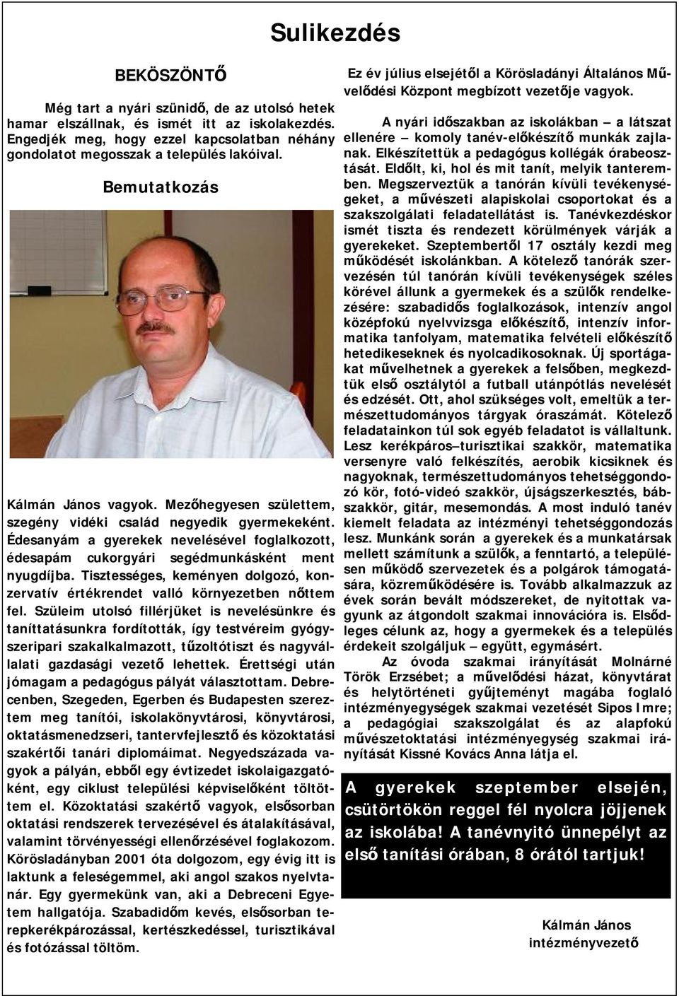 Édesanyám a gyerekek nevelésével foglalkozott, édesapám cukorgyári segédmunkásként ment nyugdíjba. Tisztességes, keményen dolgozó, konzervatív értékrendet valló környezetben nőttem fel.