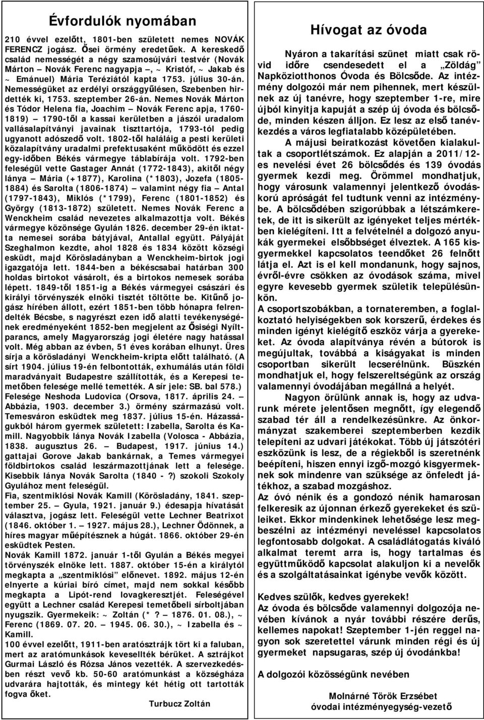 Nemességüket az erdélyi országgyűlésen, Szebenben hirdették ki, 1753. szeptember 26-án.