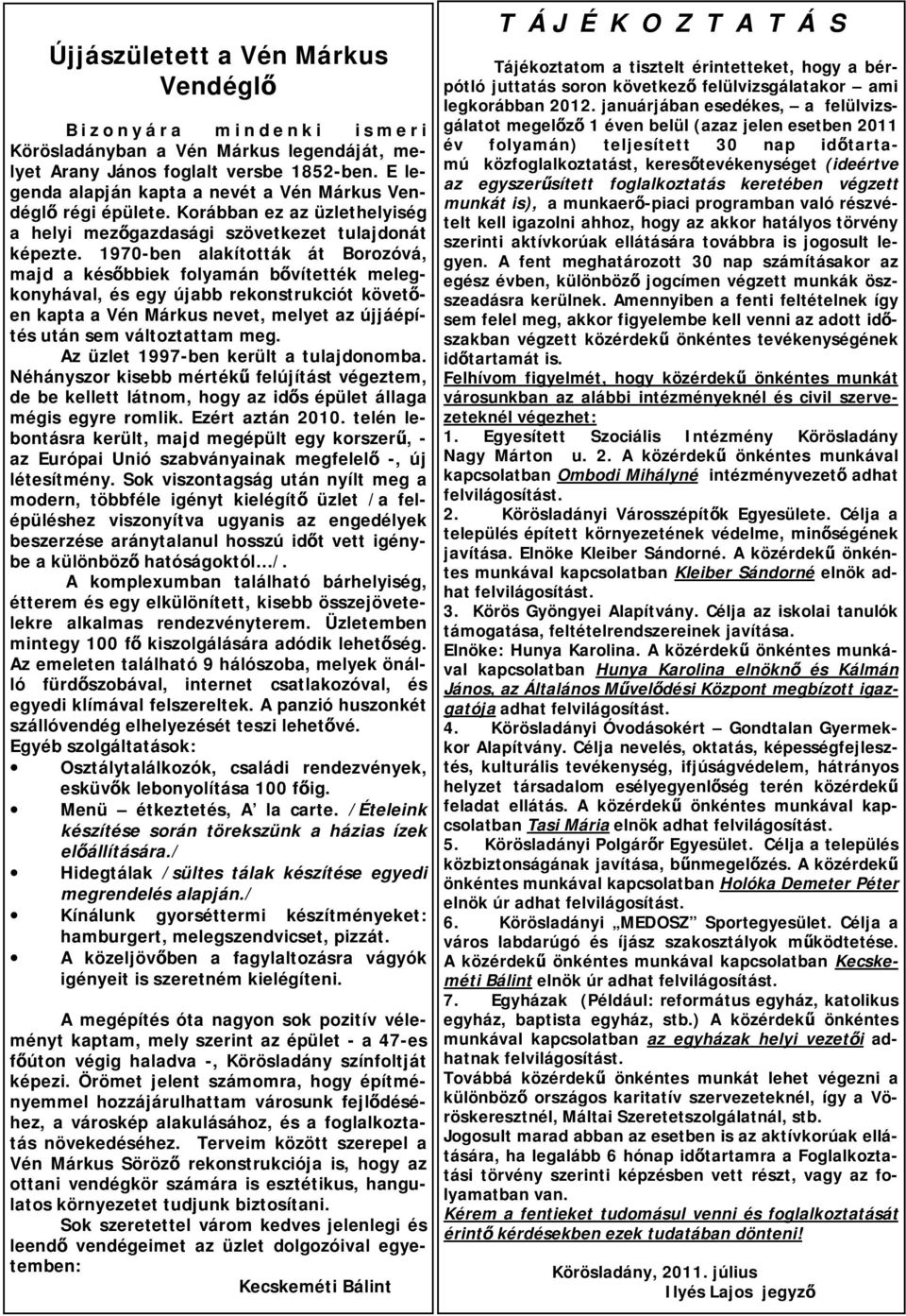 1970-ben alakították át Borozóvá, majd a későbbiek folyamán bővítették melegkonyhával, és egy újabb rekonstrukciót követően kapta a Vén Márkus nevet, melyet az újjáépítés után sem változtattam meg.