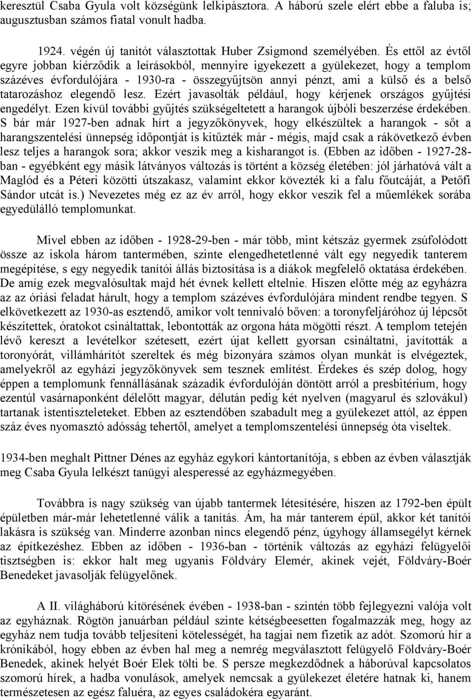 tatarozáshoz elegendő lesz. Ezért javasolták például, hogy kérjenek országos gyűjtési engedélyt. Ezen kívül további gyűjtés szükségeltetett a harangok újbóli beszerzése érdekében.