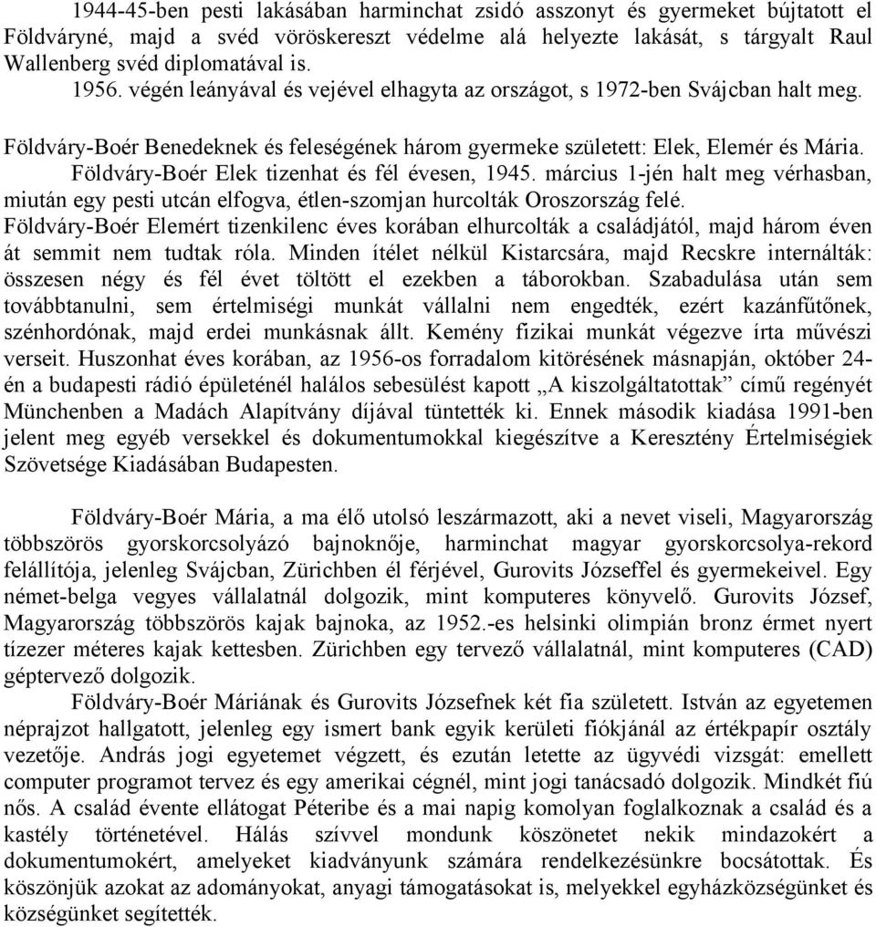 Földváry-Boér Elek tizenhat és fél évesen, 1945. március 1-jén halt meg vérhasban, miután egy pesti utcán elfogva, étlen-szomjan hurcolták Oroszország felé.