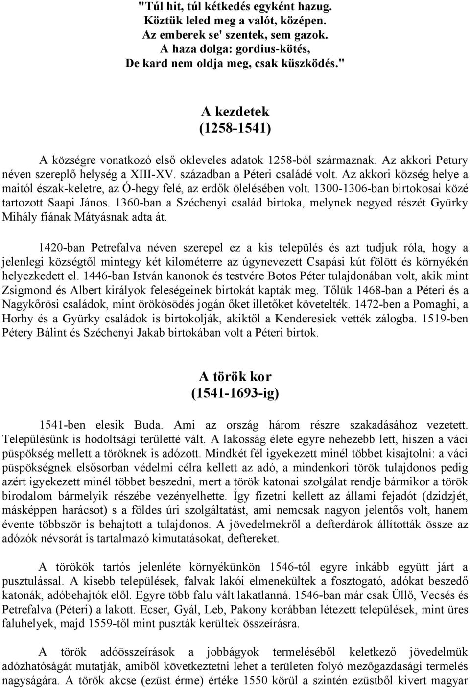 Az akkori község helye a maitól észak-keletre, az Ó-hegy felé, az erdők ölelésében volt. 1300-1306-ban birtokosai közé tartozott Saapi János.