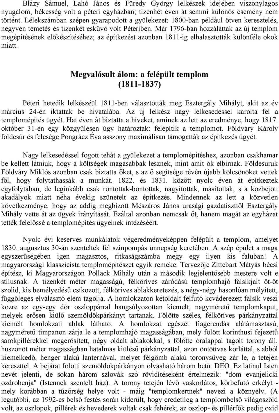 Már 1796-ban hozzáláttak az új templom megépítésének előkészítéséhez; az építkezést azonban 1811-ig elhalasztották különféle okok miatt.