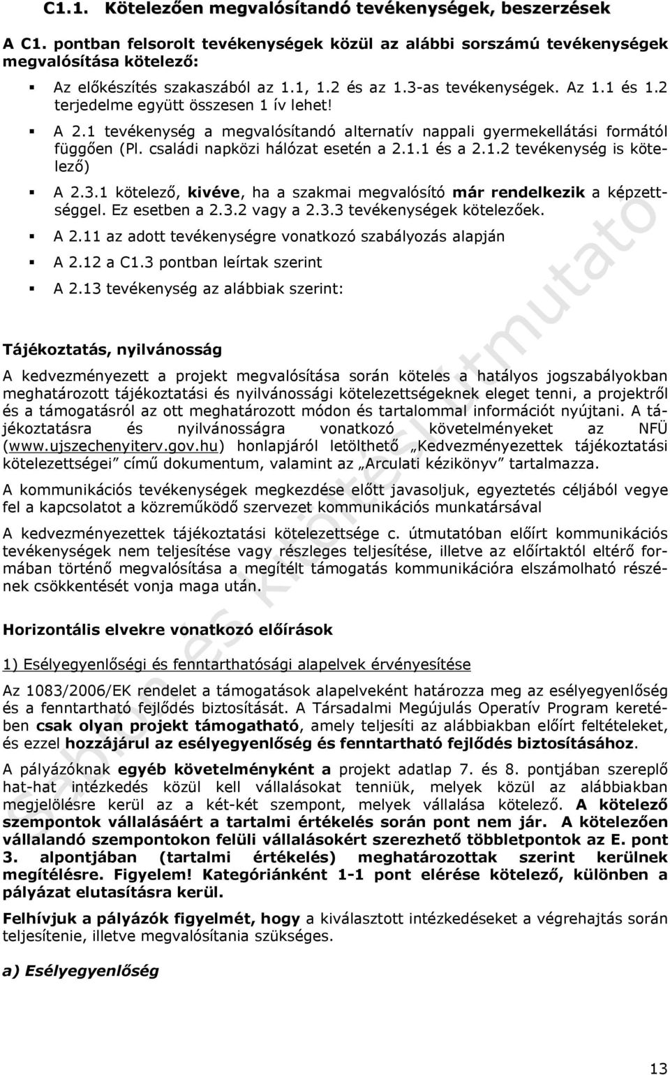 családi napközi hálózat esetén a 2.1.1 és a 2.1.2 tevékenység is kötelező) A 2.3.1 kötelező, kivéve, ha a szakmai megvalósító már rendelkezik a képzettséggel. Ez esetben a 2.3.2 vagy a 2.3.3 tevékenységek kötelezőek.