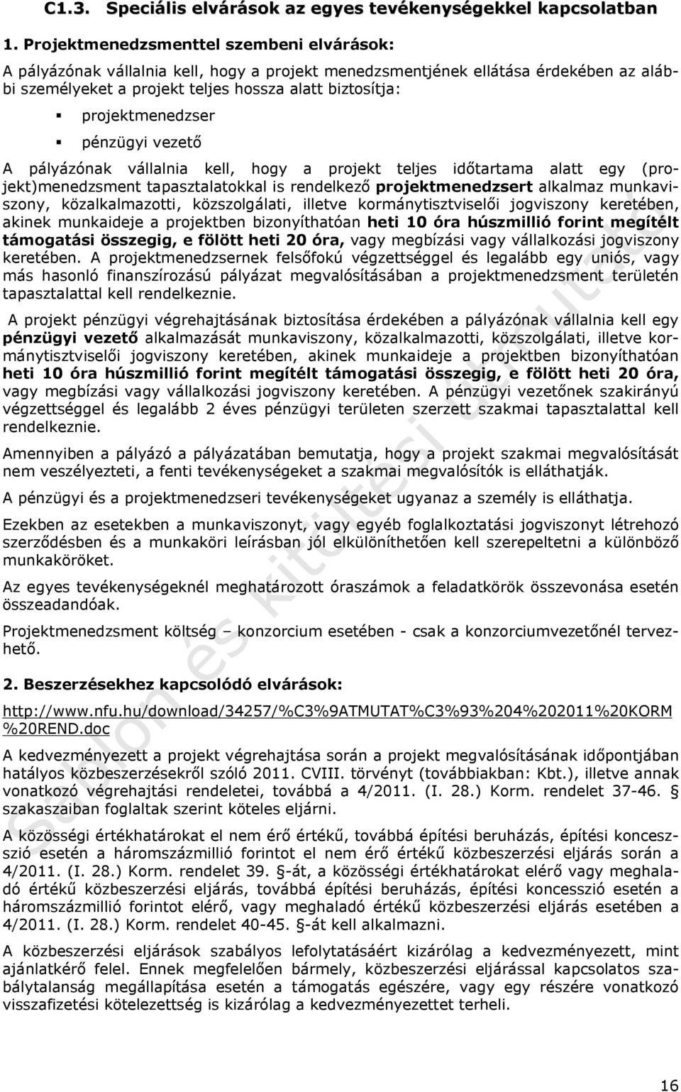 projektmenedzser pénzügyi vezető A pályázónak vállalnia kell, hogy a projekt teljes időtartama alatt egy (projekt)menedzsment tapasztalatokkal is rendelkező projektmenedzsert alkalmaz munkaviszony,