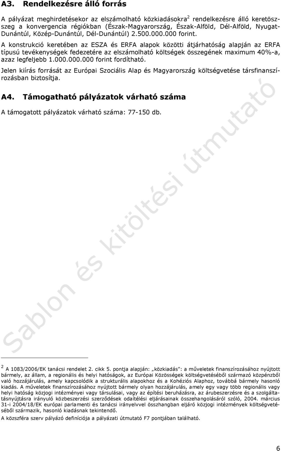 A konstrukció keretében az ESZA és ERFA alapok közötti átjárhatóság alapján az ERFA típusú tevékenységek fedezetére az elszámolható költségek összegének maximum 40%-a, azaz legfeljebb 1.000.