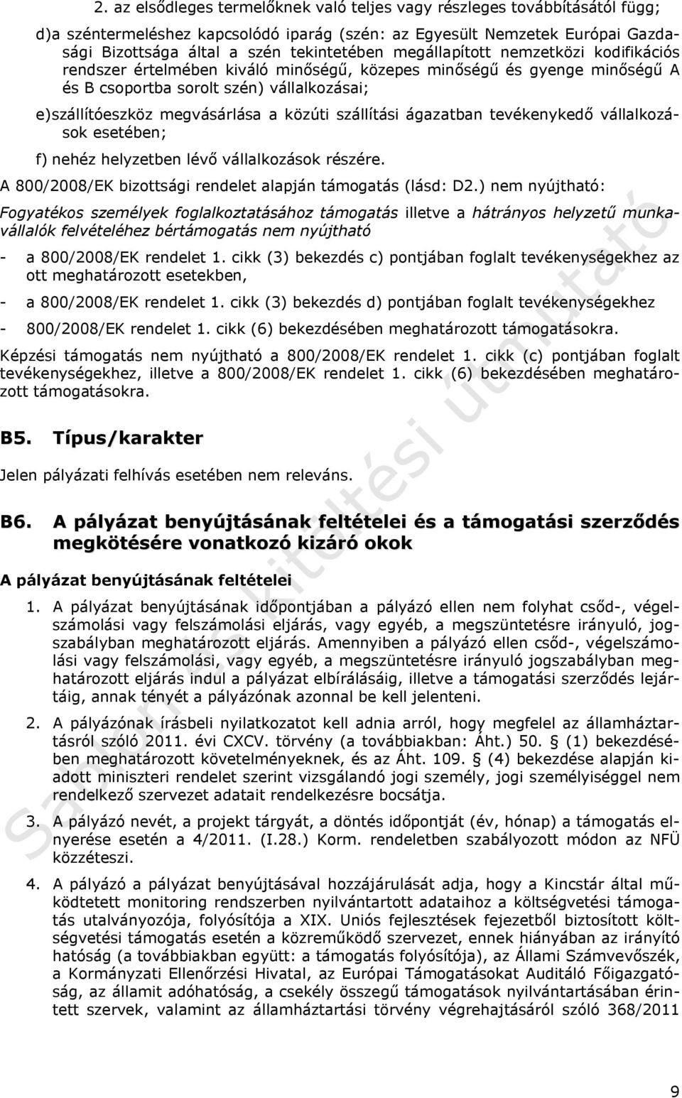 szállítási ágazatban tevékenykedő vállalkozások esetében; f) nehéz helyzetben lévő vállalkozások részére. A 800/2008/EK bizottsági rendelet alapján támogatás (lásd: D2.