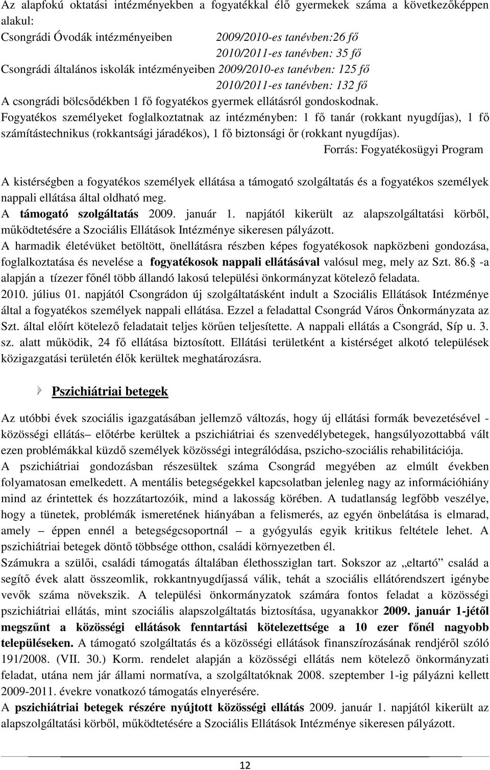 Fogyatékos személyeket foglalkoztatnak az intézményben: 1 fı tanár (rokkant nyugdíjas), 1 fı számítástechnikus (rokkantsági járadékos), 1 fı biztonsági ır (rokkant nyugdíjas).