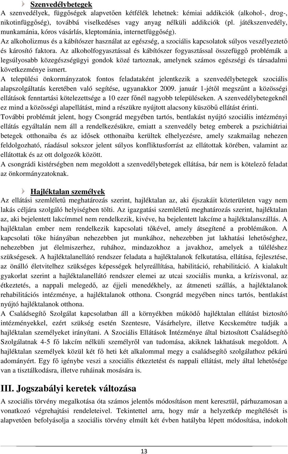 Az alkoholfogyasztással és kábítószer fogyasztással összefüggı problémák a legsúlyosabb közegészségügyi gondok közé tartoznak, amelynek számos egészségi és társadalmi következménye ismert.