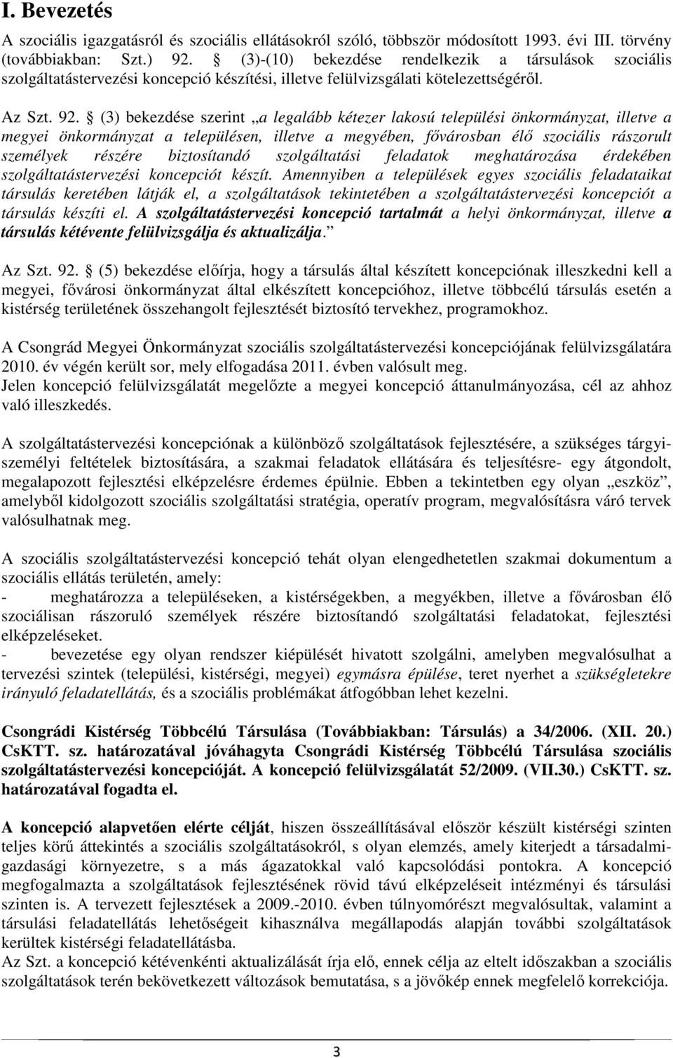 (3) bekezdése szerint a legalább kétezer lakosú települési önkormányzat, illetve a megyei önkormányzat a településen, illetve a megyében, fıvárosban élı szociális rászorult személyek részére