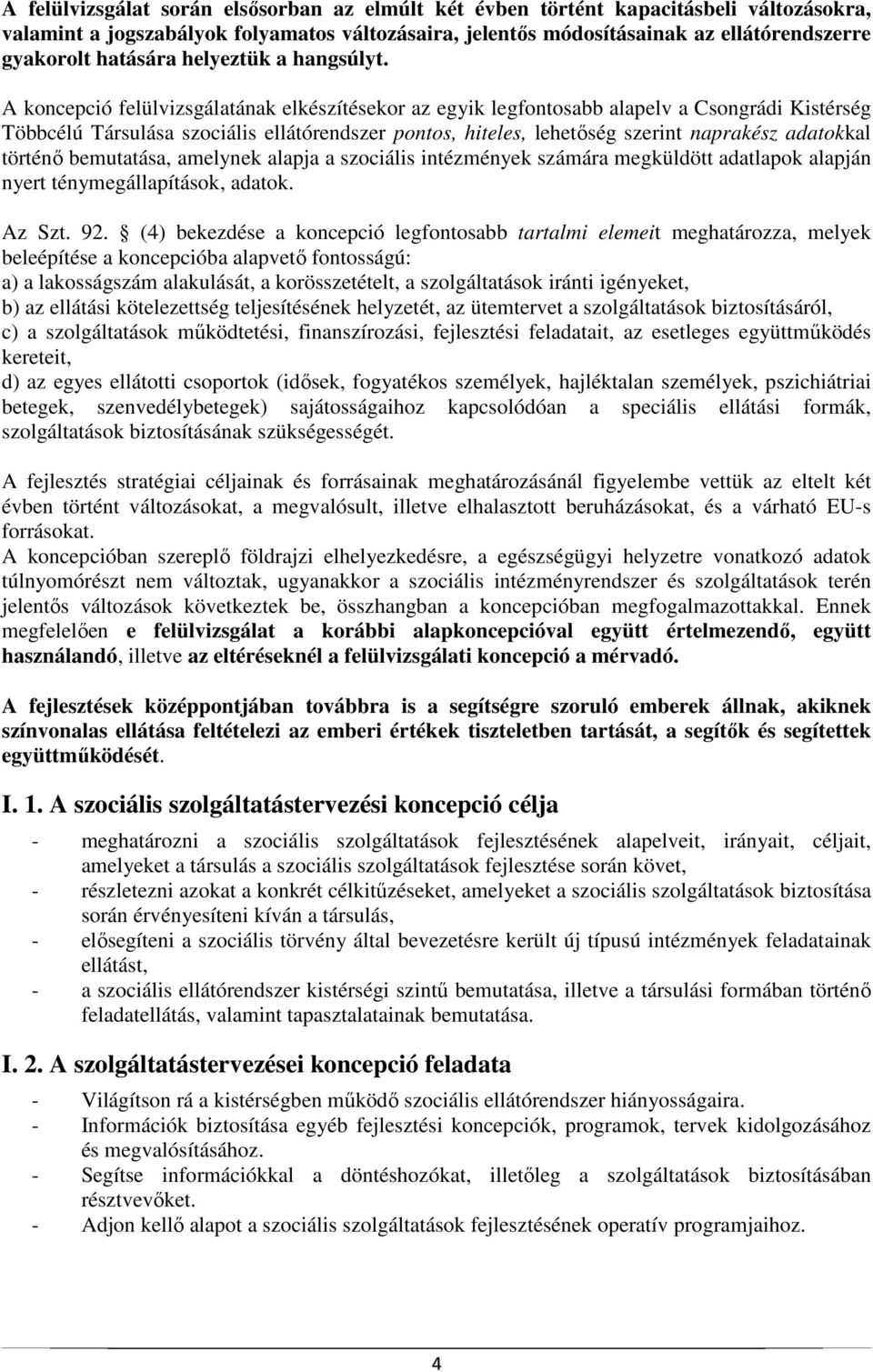 A koncepció felülvizsgálatának elkészítésekor az egyik legfontosabb alapelv a Csongrádi Kistérség Többcélú Társulása szociális ellátórendszer pontos, hiteles, lehetıség szerint naprakész adatokkal