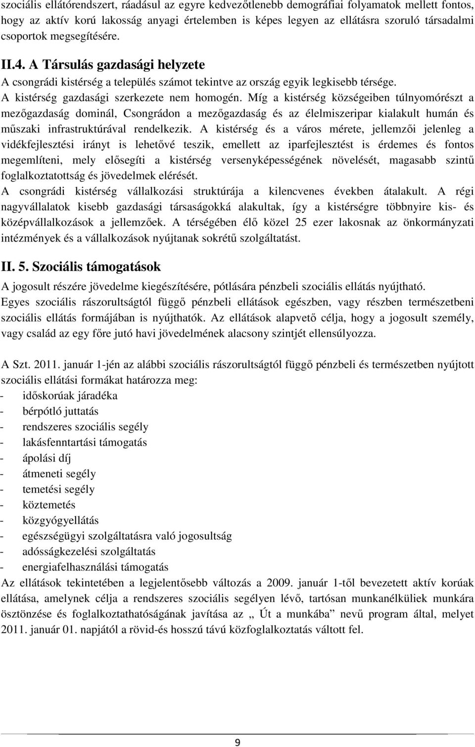 Míg a kistérség községeiben túlnyomórészt a mezıgazdaság dominál, Csongrádon a mezıgazdaság és az élelmiszeripar kialakult humán és mőszaki infrastruktúrával rendelkezik.