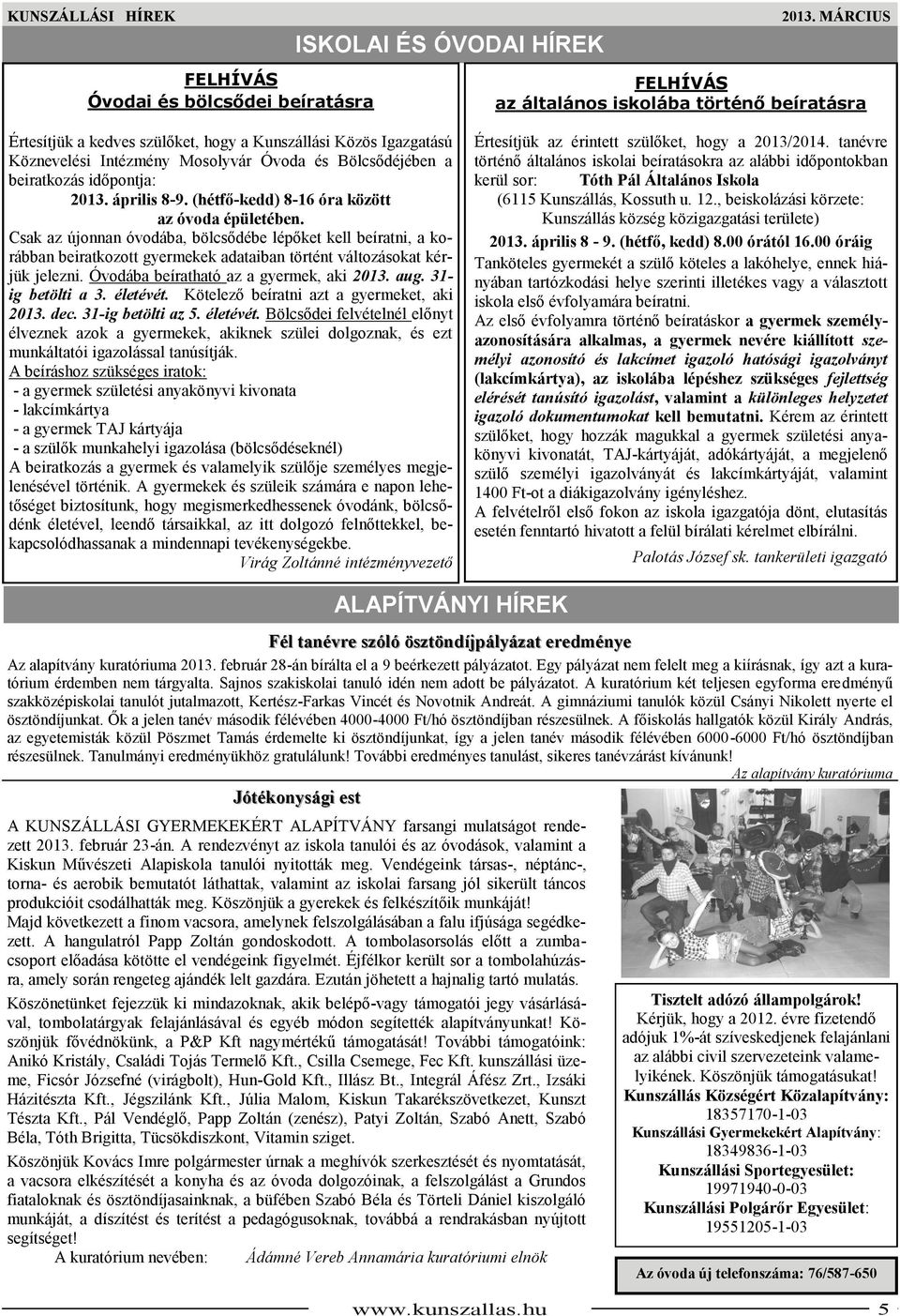 Csak az újonnan óvodába, bölcsődébe lépőket kell beíratni, a korábban beiratkozott gyermekek adataiban történt változásokat kérjük jelezni. Óvodába beíratható az a gyermek, aki 2013. aug.