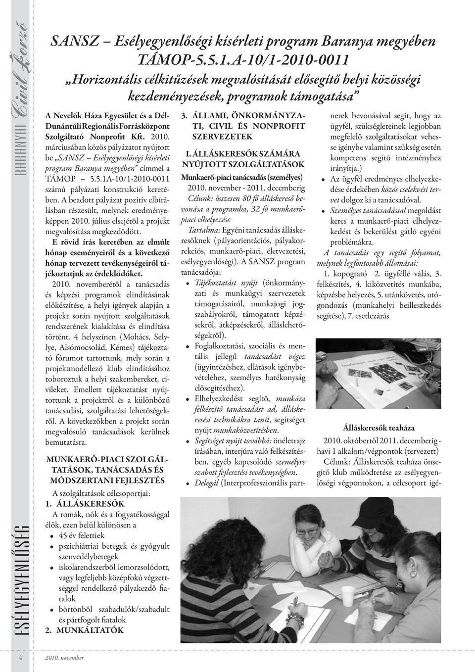 Szolgáltató Nonprofit Kft. 2010. márciusában közös pályázatot nyújtott be SANSZ Esélyegyenlőségi kísérleti program Baranya megyében címmel a TÁMOP 5.