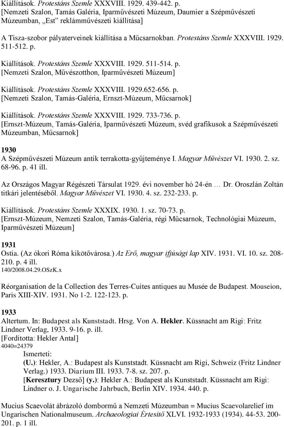 Protestáns Szemle XXXVIII. 1929. 511-512. p. Kiállítások. Protestáns Szemle XXXVIII. 1929. 511-514. p. [Nemzeti Szalon, Művészotthon, Iparművészeti Múzeum] Kiállítások. Protestáns Szemle XXXVIII. 1929.652-656.