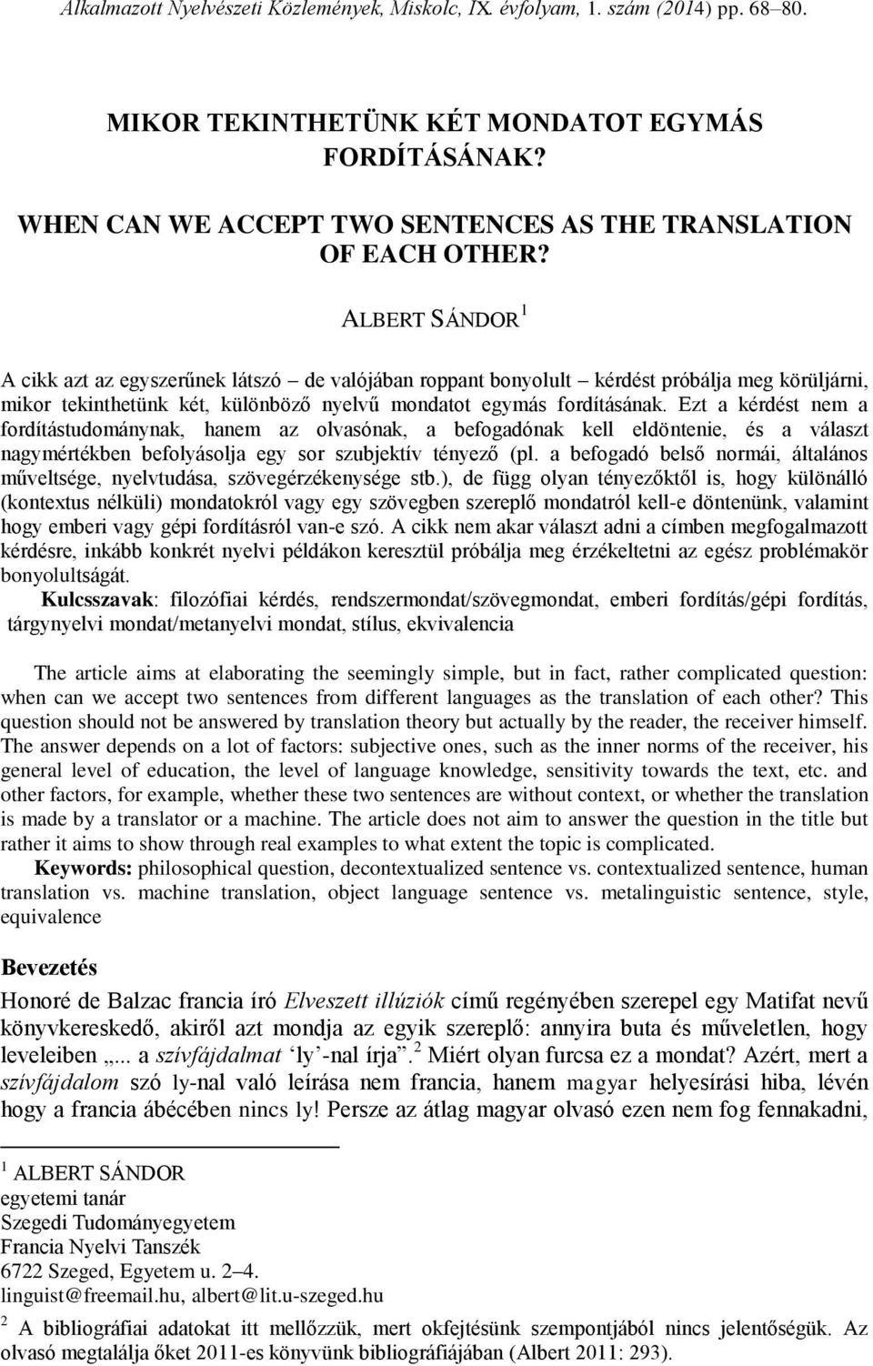 ALBERT SÁNDOR 1 A cikk azt az egyszerűnek látszó de valójában roppant bonyolult kérdést próbálja meg körüljárni, mikor tekinthetünk két, különböző nyelvű mondatot egymás fordításának.