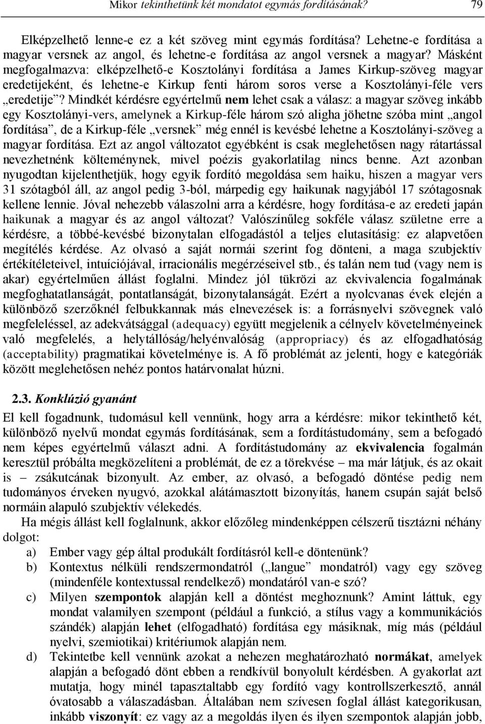 Másként megfogalmazva: elképzelhető-e Kosztolányi fordítása a James Kirkup-szöveg magyar eredetijeként, és lehetne-e Kirkup fenti három soros verse a Kosztolányi-féle vers eredetije?