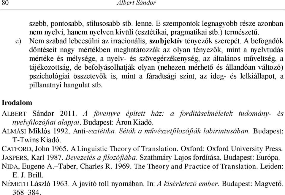 A befogadók döntéseit nagy mértékben meghatározzák az olyan tényezők, mint a nyelvtudás mértéke és mélysége, a nyelv- és szövegérzékenység, az általános műveltség, a tájékozottság, de