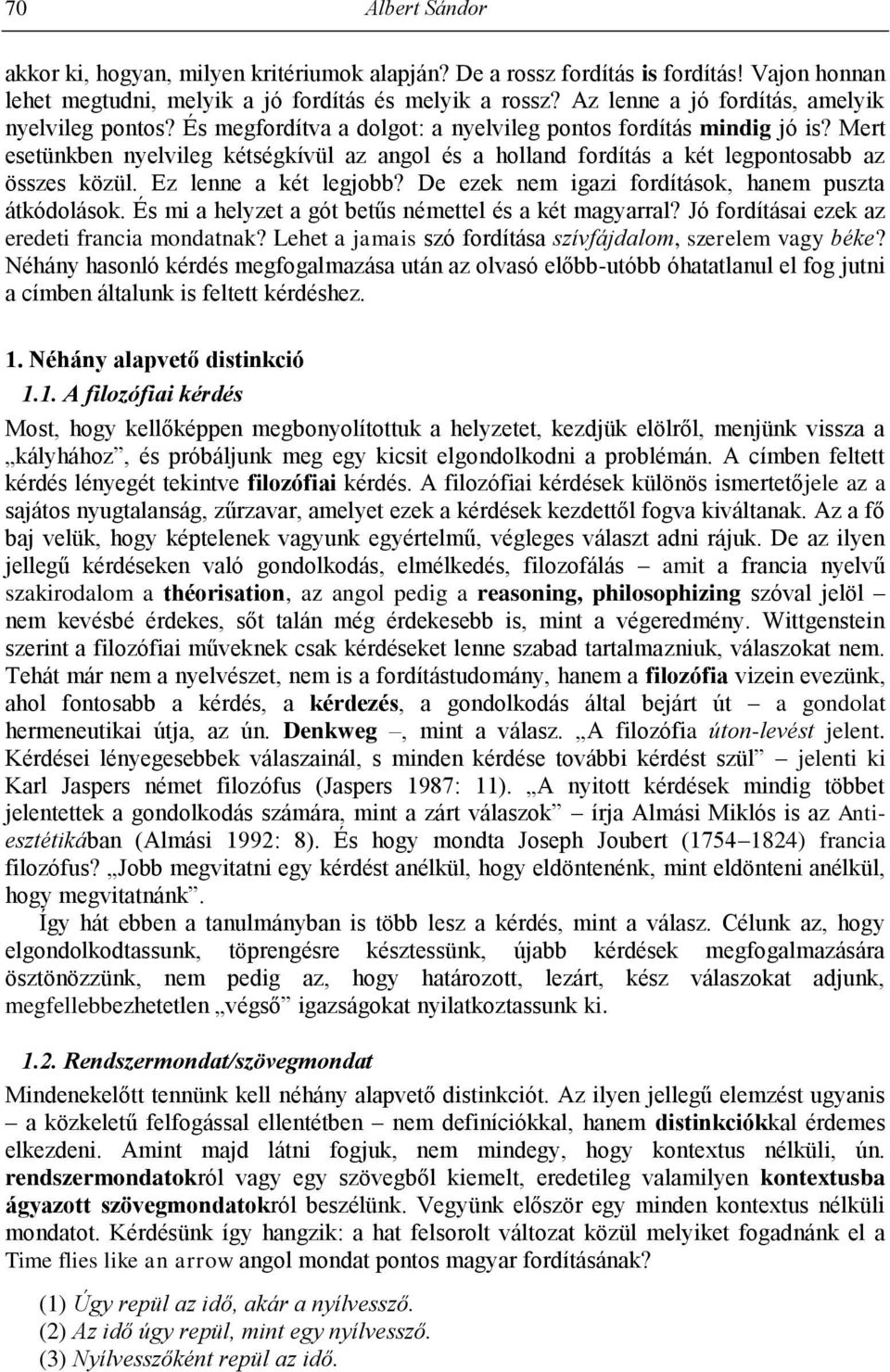 Mert esetünkben nyelvileg kétségkívül az angol és a holland fordítás a két legpontosabb az összes közül. Ez lenne a két legjobb? De ezek nem igazi fordítások, hanem puszta átkódolások.