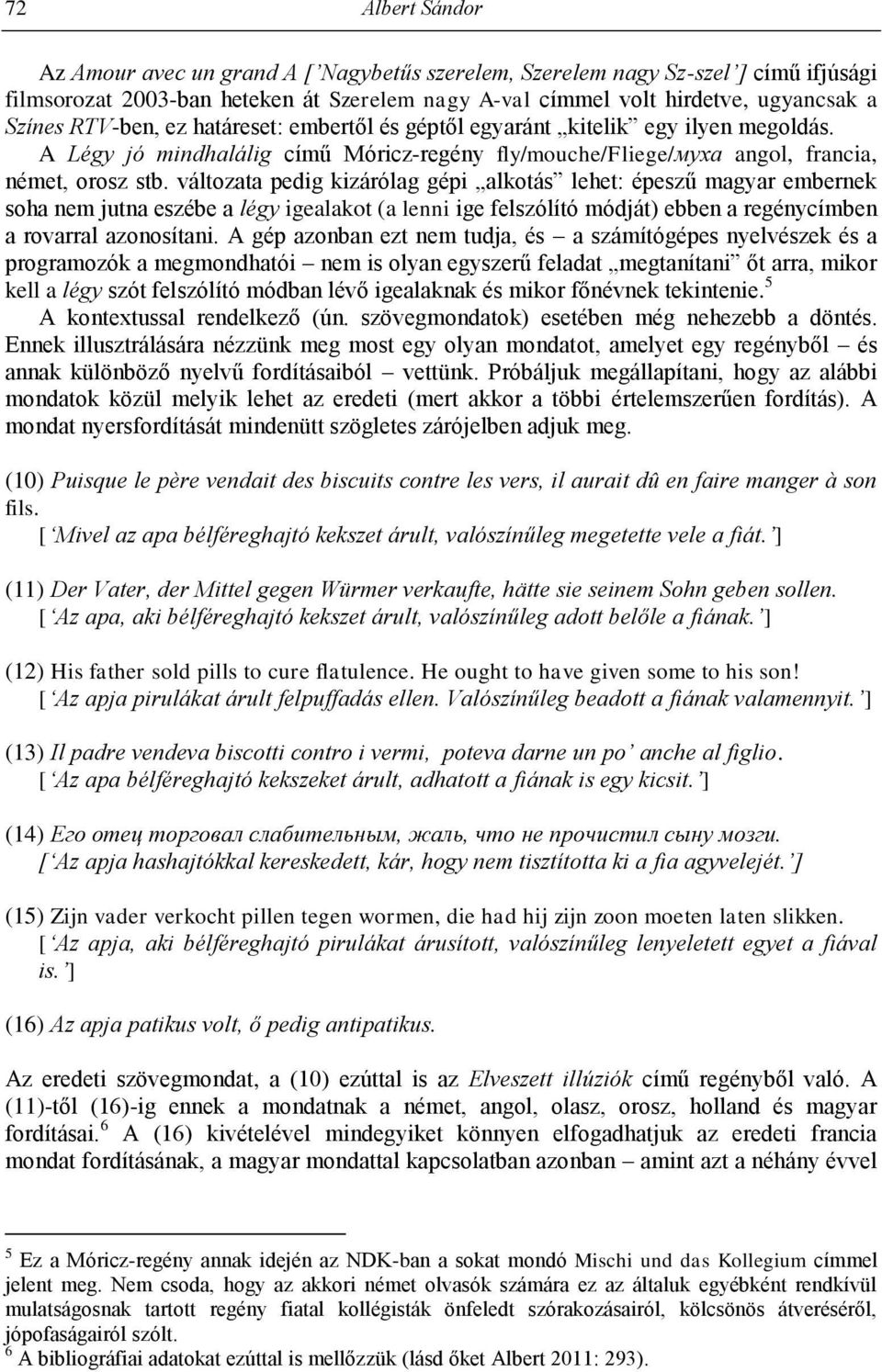 változata pedig kizárólag gépi alkotás lehet: épeszű magyar embernek soha nem jutna eszébe a légy igealakot (a lenni ige felszólító módját) ebben a regénycímben a rovarral azonosítani.