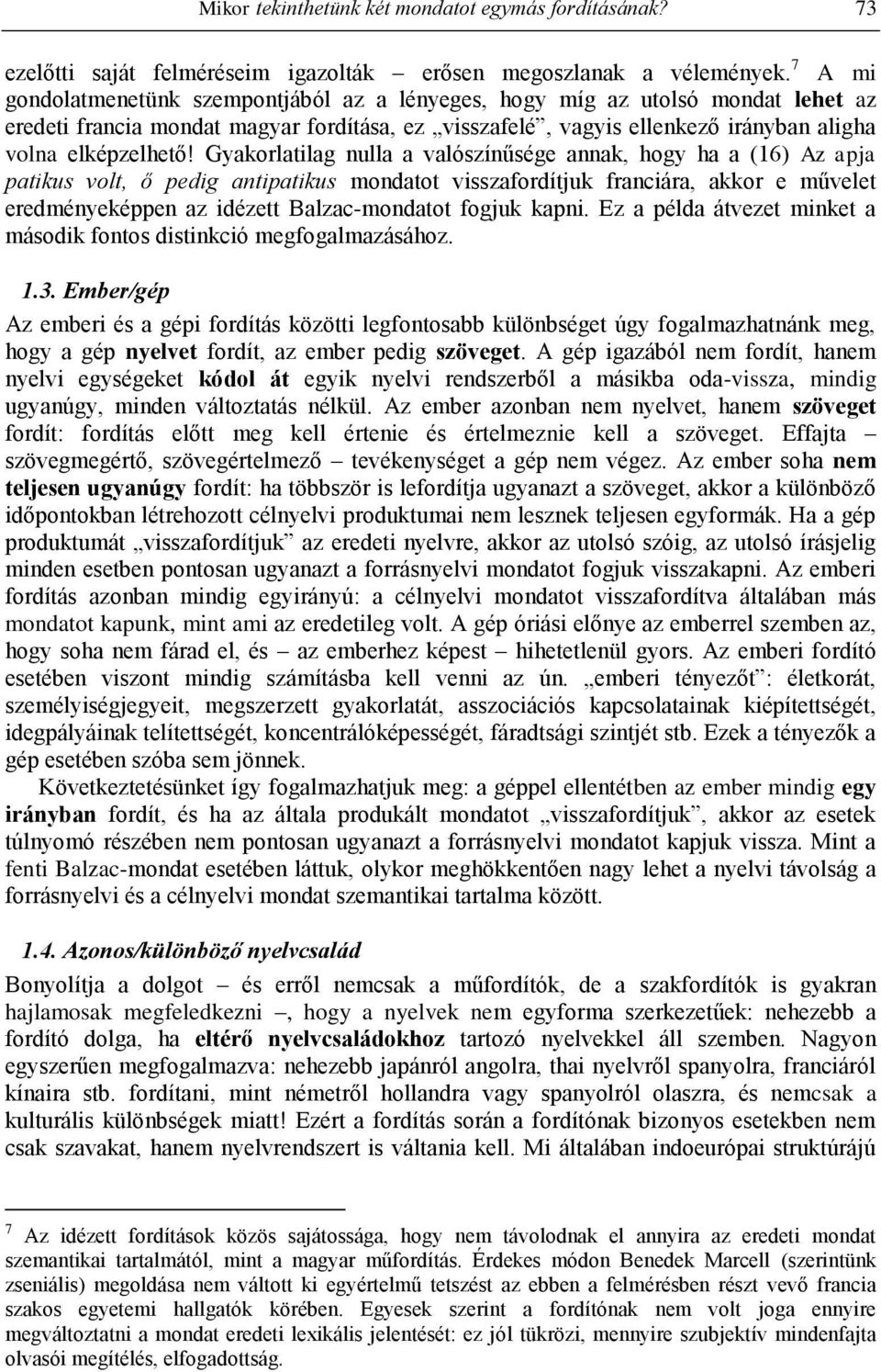 Gyakorlatilag nulla a valószínűsége annak, hogy ha a (16) Az apja patikus volt, ő pedig antipatikus mondatot visszafordítjuk franciára, akkor e művelet eredményeképpen az idézett Balzac-mondatot