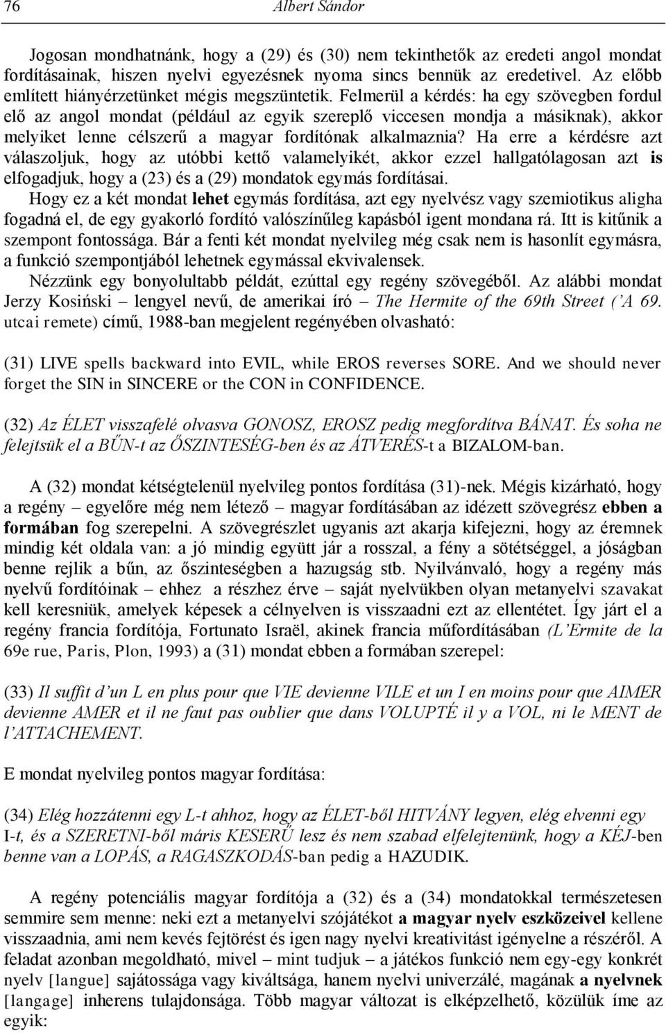 Felmerül a kérdés: ha egy szövegben fordul elő az angol mondat (például az egyik szereplő viccesen mondja a másiknak), akkor melyiket lenne célszerű a magyar fordítónak alkalmaznia?