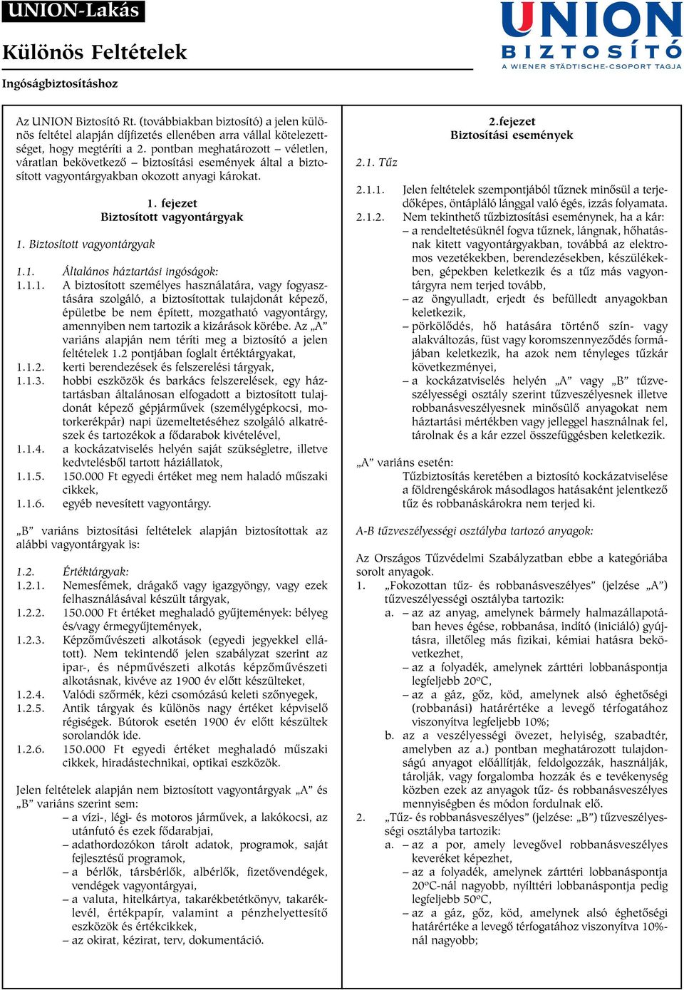 pontban meghatározott véletlen, váratlan bekövetkezõ biztosítási események által a biztosított vagyontárgyakban okozott anyagi károkat. 1. Biztosított vagyontárgyak 1.