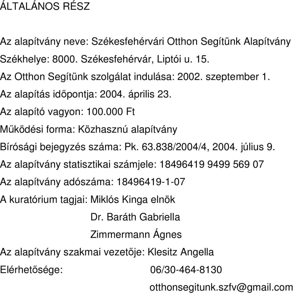 000 Ft Működési forma: Közhasznú alapítvány Bírósági bejegyzés száma: Pk. 63.838/2004/4, 2004. július 9.