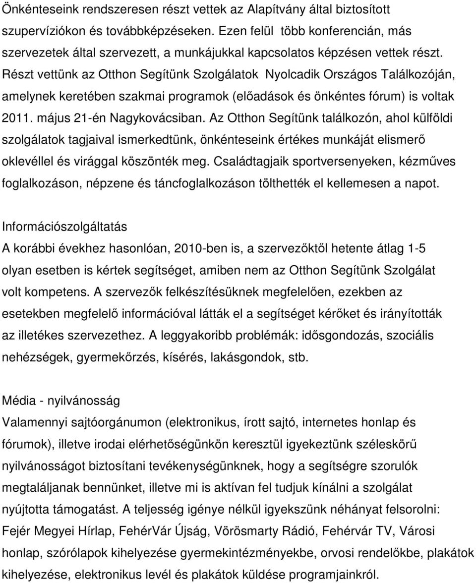 Részt vettünk az Otthon Segítünk Szolgálatok Nyolcadik Országos Találkozóján, amelynek keretében szakmai programok (előadások és önkéntes fórum) is voltak 2011. május 21-én Nagykovácsiban.