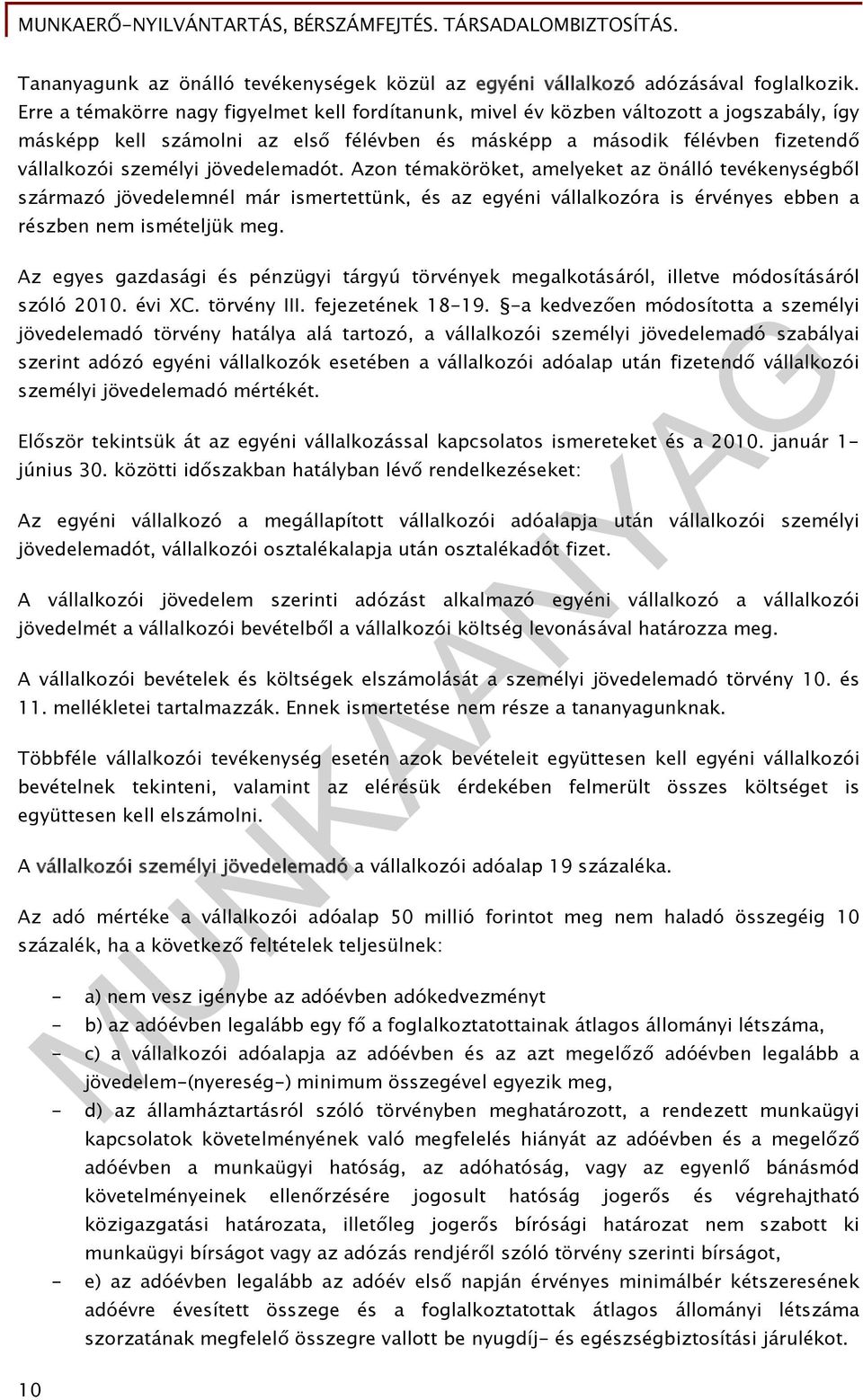 jövedelemadót. Azon témaköröket, amelyeket az önálló tevékenységből származó jövedelemnél már ismertettünk, és az egyéni vállalkozóra is érvényes ebben a részben nem ismételjük meg.