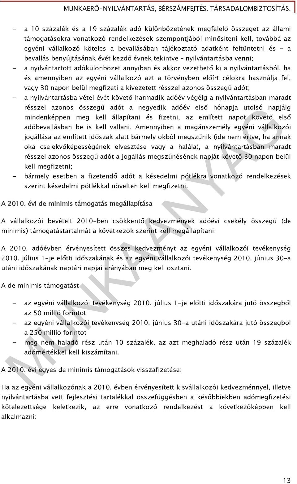 nyilvántartásból, ha és amennyiben az egyéni vállalkozó azt a törvényben előírt célokra használja fel, vagy 30 napon belül megfizeti a kivezetett résszel azonos összegű adót; - a nyilvántartásba