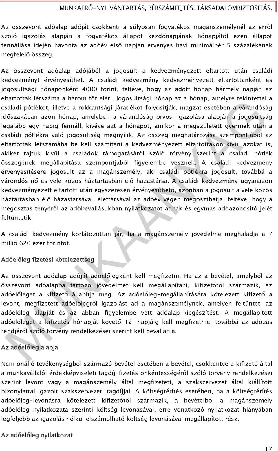 A családi kedvezmény kedvezményezett eltartottanként és jogosultsági hónaponként 4000 forint, feltéve, hogy az adott hónap bármely napján az eltartottak létszáma a három főt eléri.