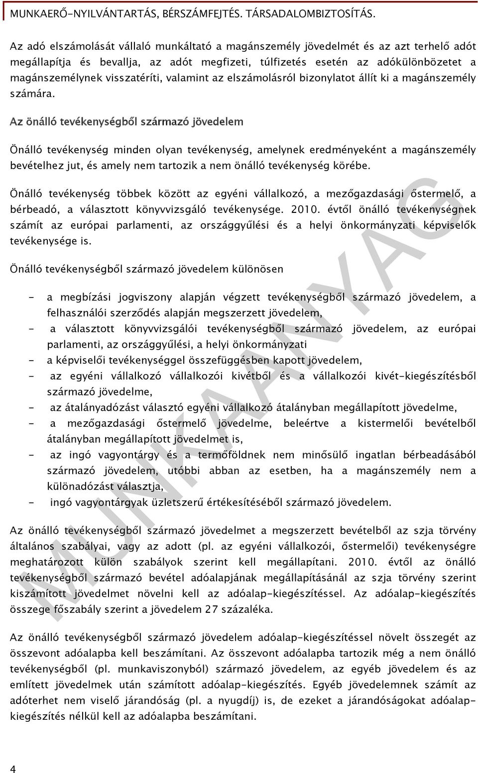 Az önálló tevékenységből származó jövedelem Önálló tevékenység minden olyan tevékenység, amelynek eredményeként a magánszemély bevételhez jut, és amely nem tartozik a nem önálló tevékenység körébe.