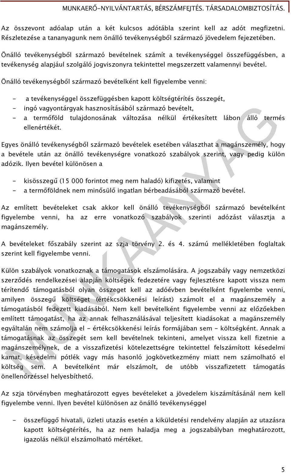 Önálló tevékenységből származó bevételként kell figyelembe venni: - a tevékenységgel összefüggésben kapott költségtérítés összegét, - ingó vagyontárgyak hasznosításából származó bevételt, - a