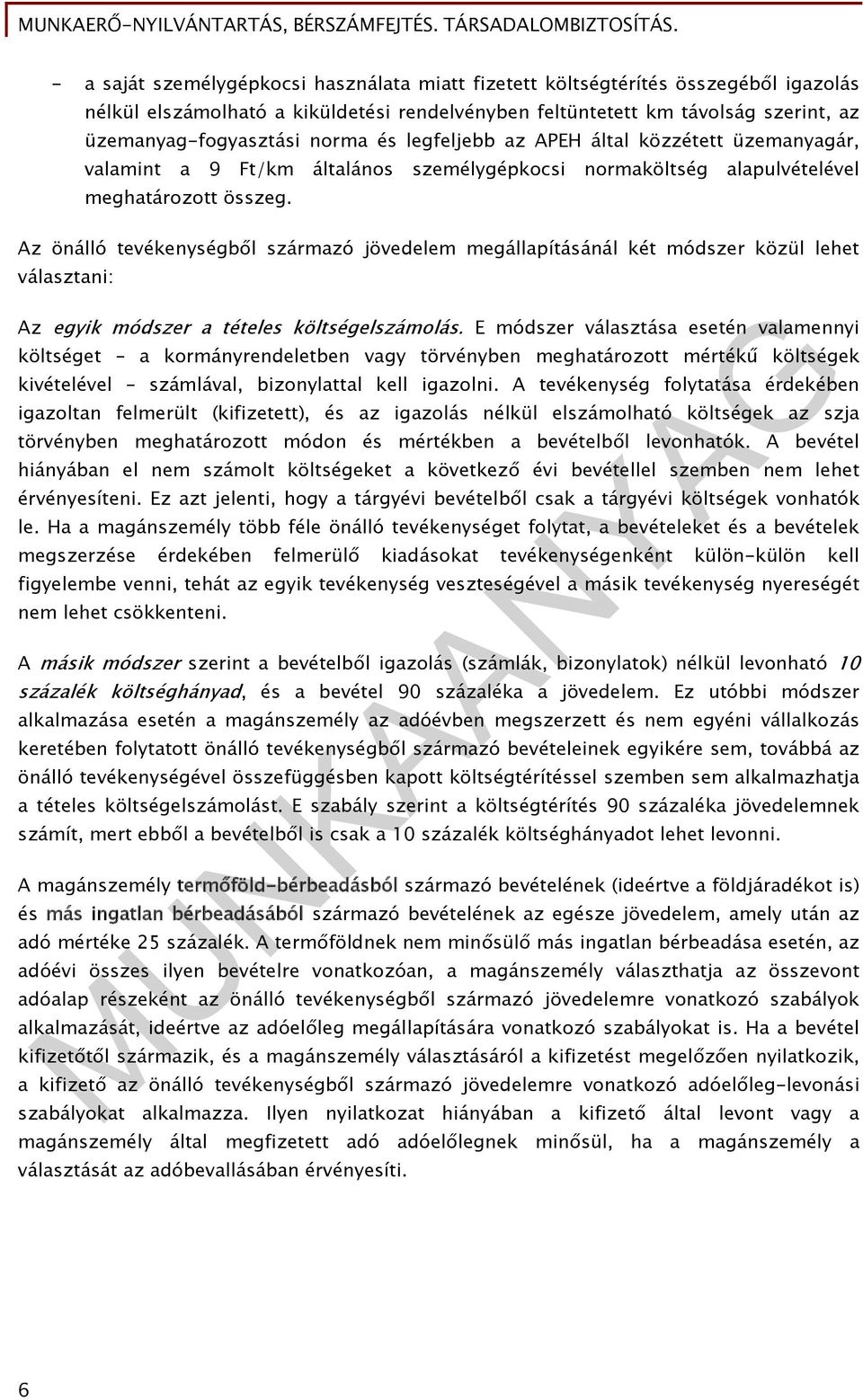 Az önálló tevékenységből származó jövedelem megállapításánál két módszer közül lehet választani: Az egyik módszer a tételes költségelszámolás.