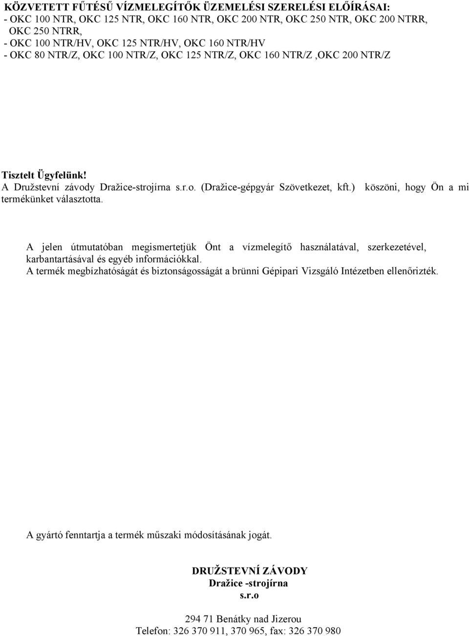 ) köszöni, hogy Ön a mi termékünket választotta. A jelen útmutatóban megismertetjük Önt a vízmelegítő használatával, szerkezetével, karbantartásával és egyéb információkkal.