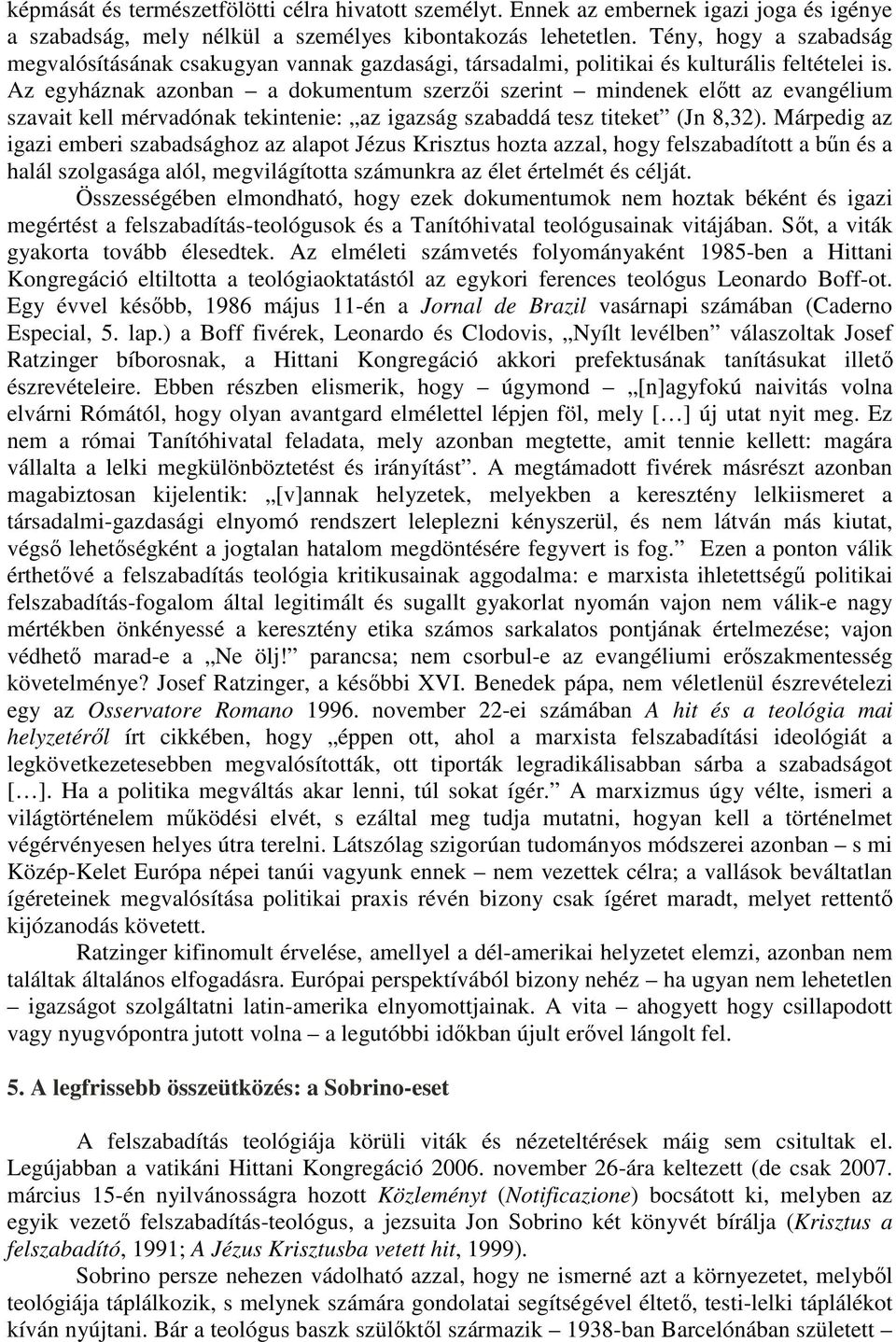 Az egyháznak azonban a dokumentum szerzői szerint mindenek előtt az evangélium szavait kell mérvadónak tekintenie: az igazság szabaddá tesz titeket (Jn 8,32).