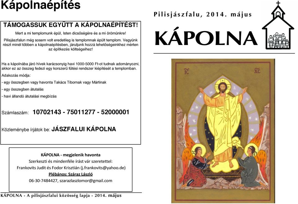 m á j u s KÁPOLNA Ha a kápolnába járó hívek karácsonyig havi 1000-00 Ft-ot tudnak adományozni, akkor ez az összeg fedezi egy korszerű fűtési rendszer kiépítését a templomban.