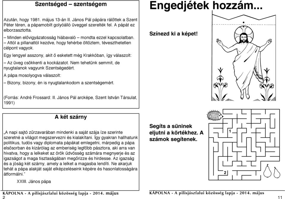 Egy lengyel asszony, akit ő esketett még Krakkóban, így válaszolt: Az üveg csökkenti a kockázatot. Nem tehetünk semmit, de nyugtalanok vagyunk Szentségedért.