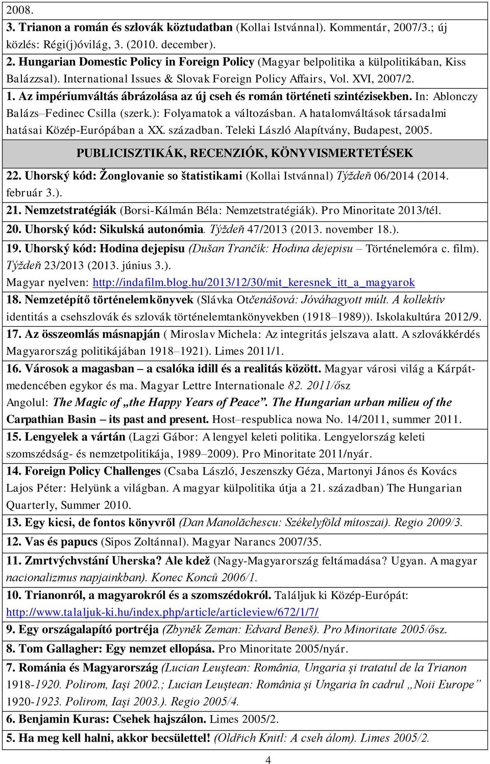 ): Folyamatok a változásban. A hatalomváltások társadalmi hatásai Közép-Európában a XX. században. Teleki László Alapítvány, Budapest, 2005. PUBLICISZTIKÁK, RECENZIÓK, KÖNYVISMERTETÉSEK 22.