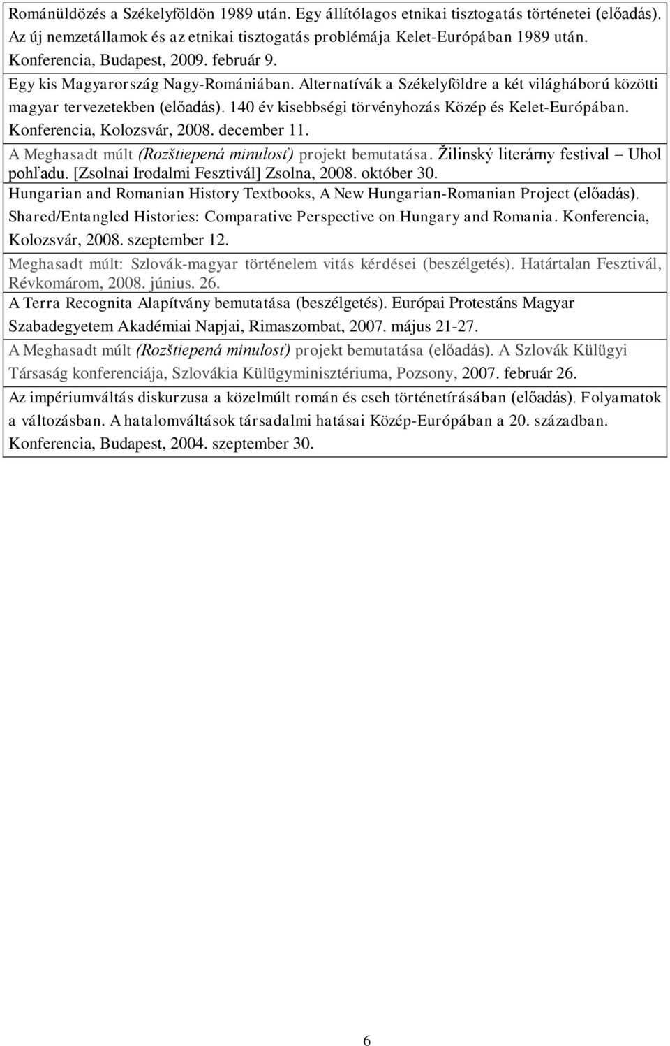 140 év kisebbségi törvényhozás Közép és Kelet-Európában. Konferencia, Kolozsvár, 2008. december 11. A Meghasadt múlt (Rozštiepená minulosť) projekt bemutatása.