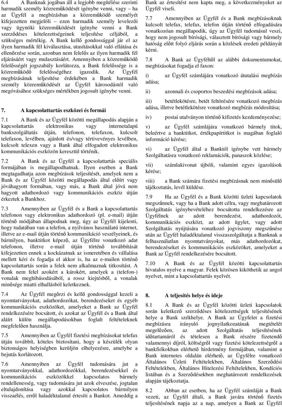 A Bank kellı gondossággal jár el az ilyen harmadik fél kiválasztása, utasításokkal való ellátása és ellenırzése során, azonban nem felelıs az ilyen harmadik fél eljárásáért vagy mulasztásáért.