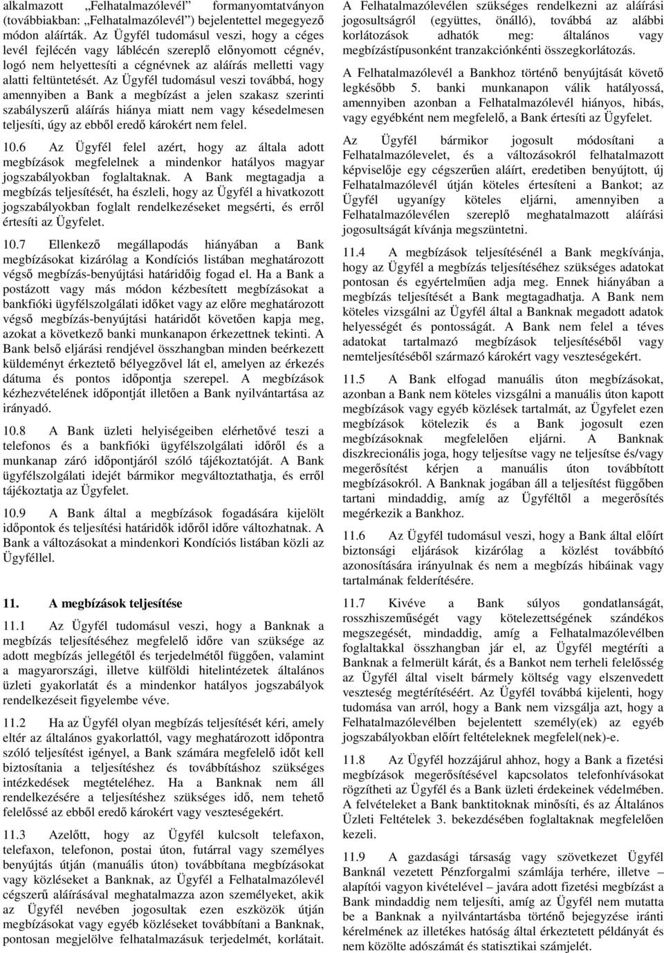 Az Ügyfél tudomásul veszi továbbá, hogy amennyiben a Bank a megbízást a jelen szakasz szerinti szabályszerő aláírás hiánya miatt nem vagy késedelmesen teljesíti, úgy az ebbıl eredı károkért nem felel.