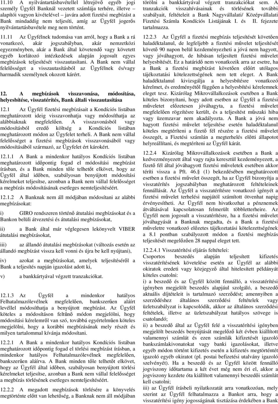 11 Az Ügyfélnek tudomása van arról, hogy a Bank a rá vonatkozó, akár jogszabályban, akár nemzetközi egyezményben, akár a Bank által követendı vagy követett egyéb korlátozó intézkedések alapján