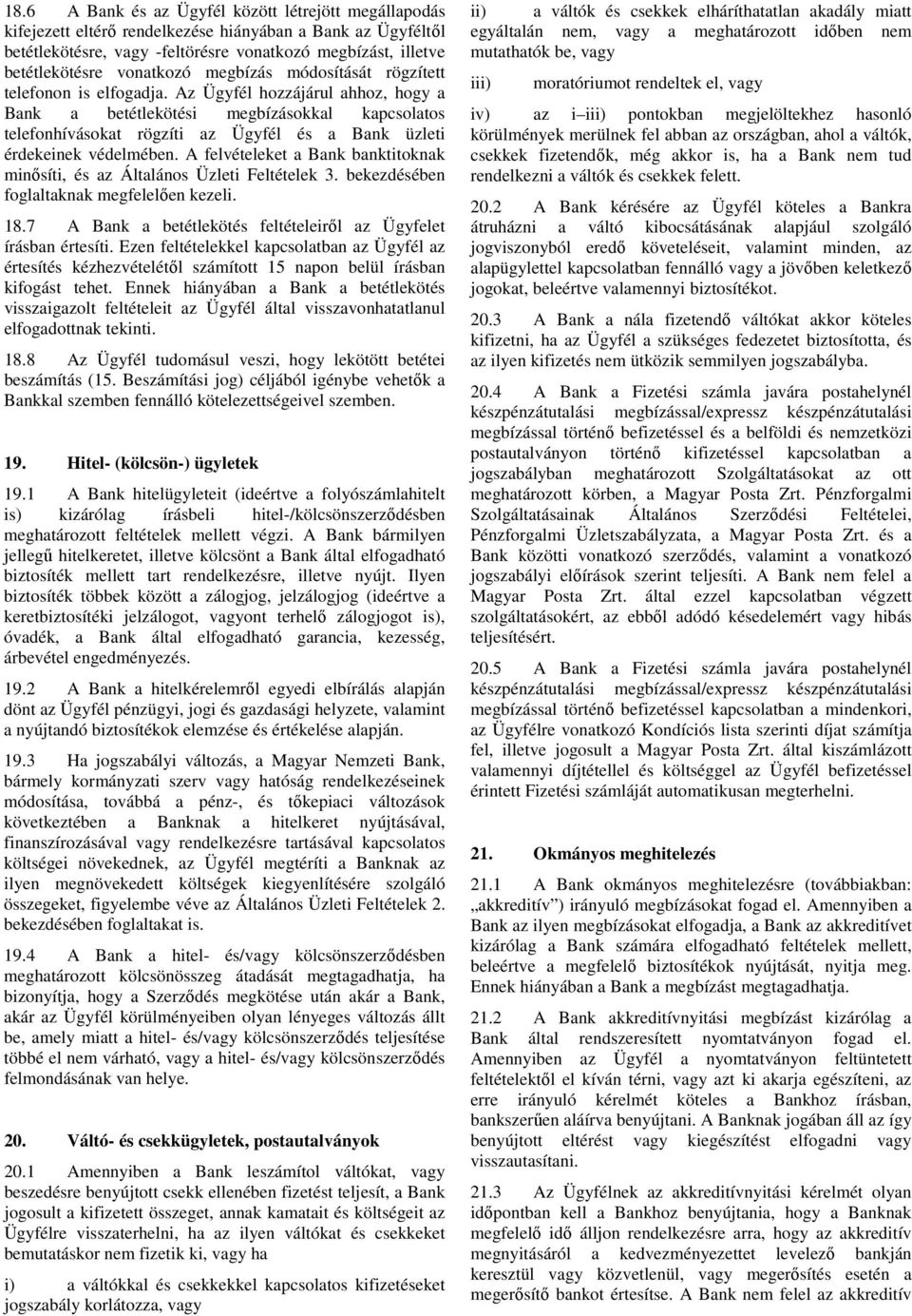 Az Ügyfél hozzájárul ahhoz, hogy a Bank a betétlekötési megbízásokkal kapcsolatos telefonhívásokat rögzíti az Ügyfél és a Bank üzleti érdekeinek védelmében.